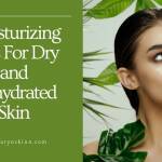 moisturizing tips for dry and dehydrated skin