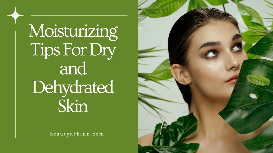 moisturizing tips for dry and dehydrated skin